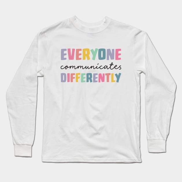 Everyone Communicate Differently T-Shirt Autism Special Ed Teacher Neurodiversity Acceptance Awareness Disability Therapist Long Sleeve T-Shirt by Saraahdesign